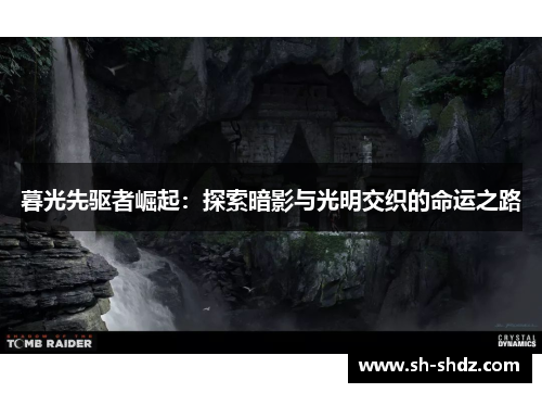 暮光先驱者崛起：探索暗影与光明交织的命运之路